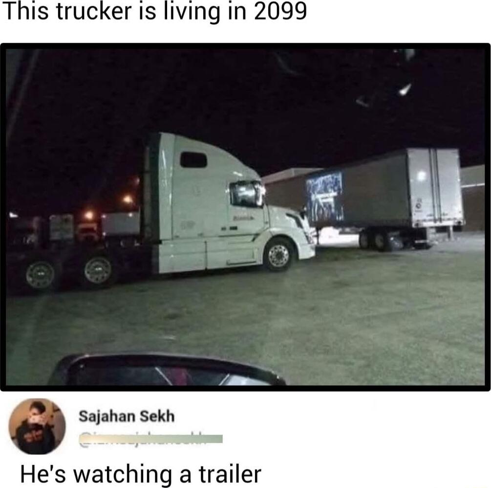 This trucker is living in 2099 o 451 e A Sajahan Sekh Hes watching a trailer