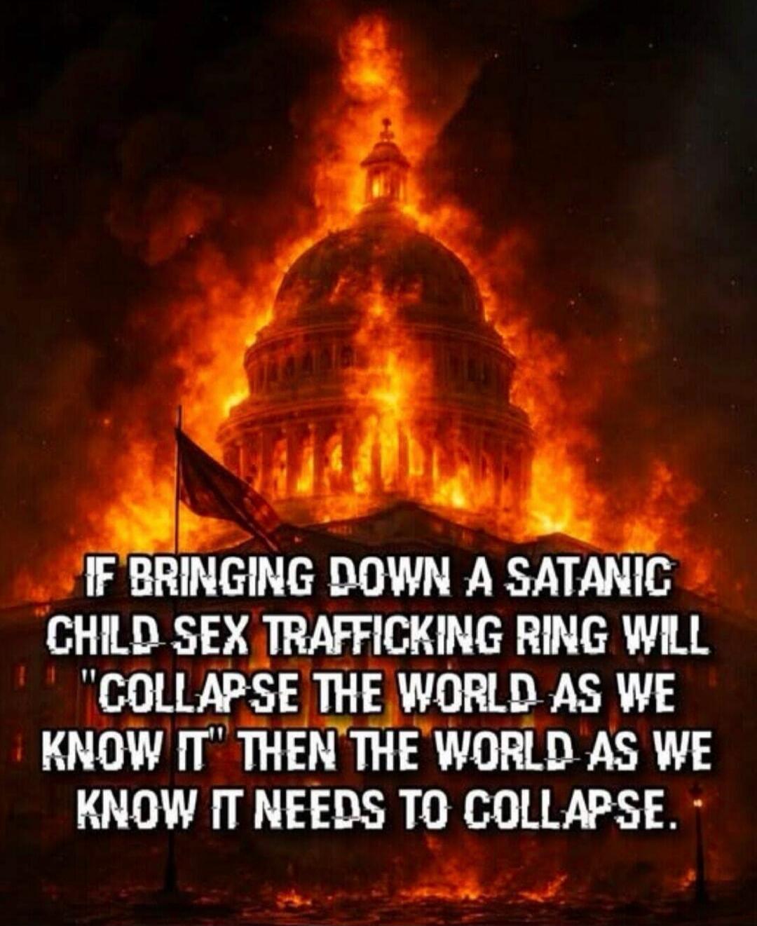 IF BRINGING DOWN A SATANIC CHILD SEX TRAFFICKING RING WILL 