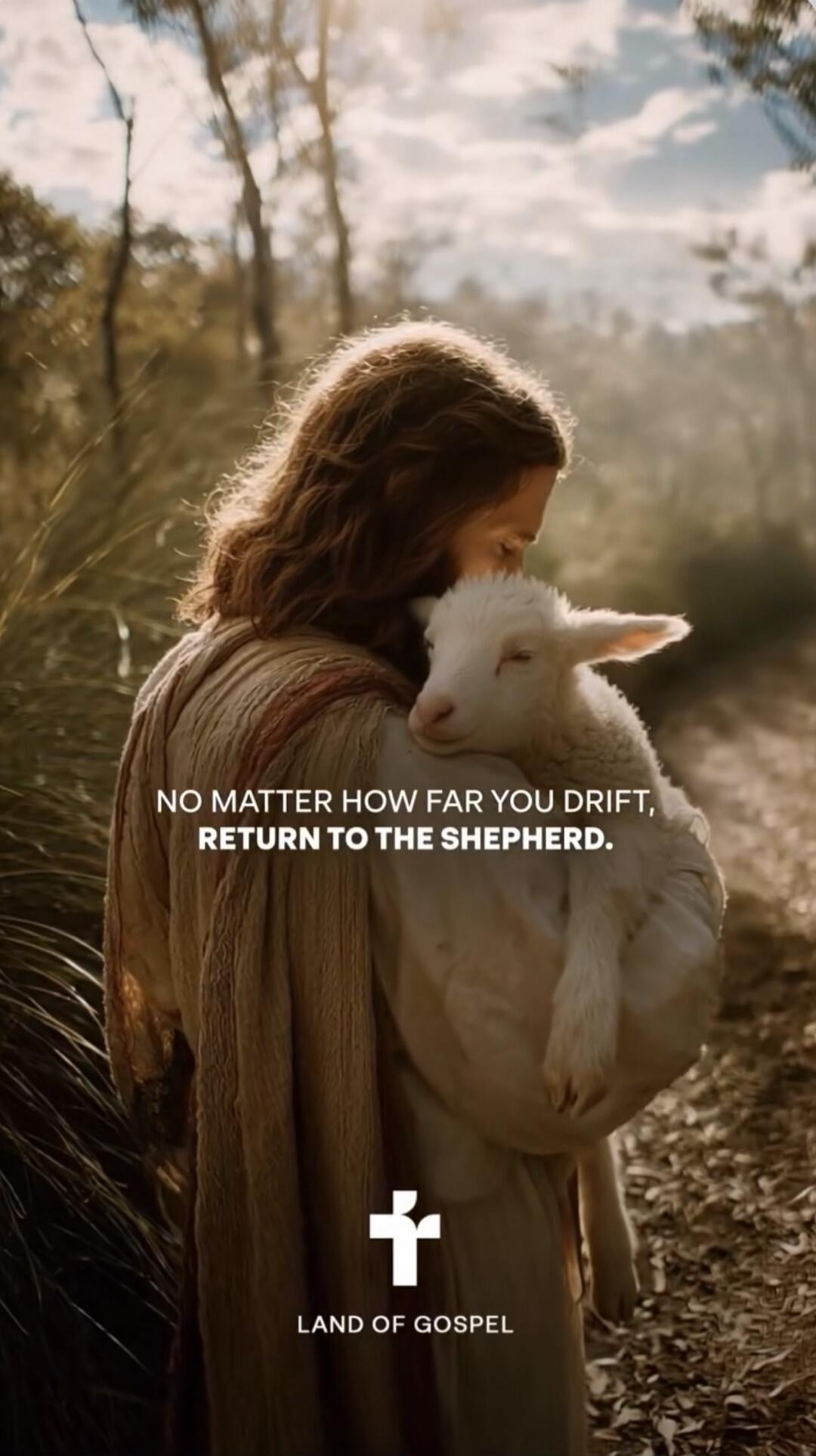 NO MATTER HOW FAR YOU DRIFT, RETURN TO THE SHEPHERD. LAND OF GOSPEL