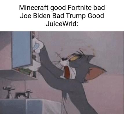 Minecraft good Fortnite bad Joe Biden Bad Trump Good JuiceWrld