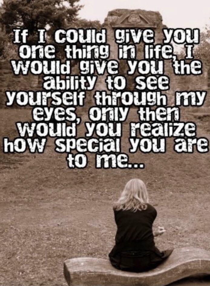 If Tt could g ve youX one thinglin HfewI WOuUld Give You the abilityst0 SEe YOUKSEIf thirOUIhIIY EYES OnilysthEn WOUld YOU FealiZe hOVW SPECialYOU af t0 Ime