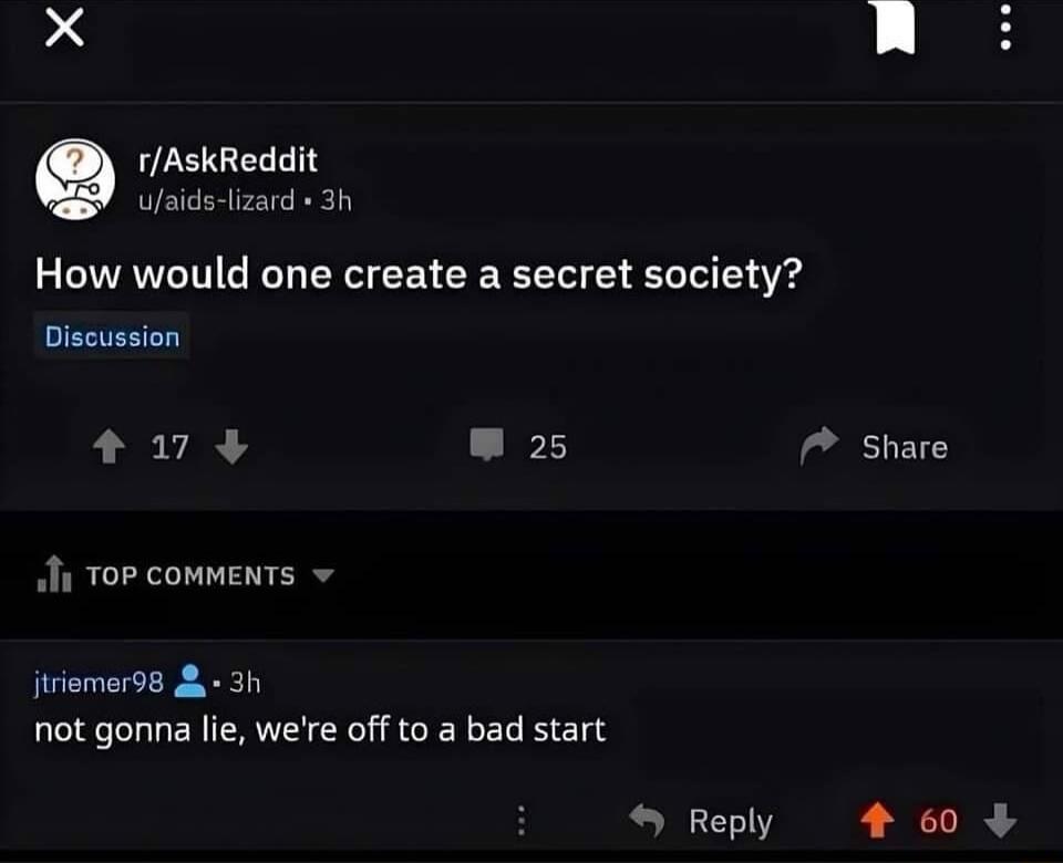 X rAskReddit Uaidslizard 31 How would one create a secret society Discussion 17 25 Share i ToP commenTs v jiriamer98 3h not gonna lie were off to a bad start Reply E CR 2