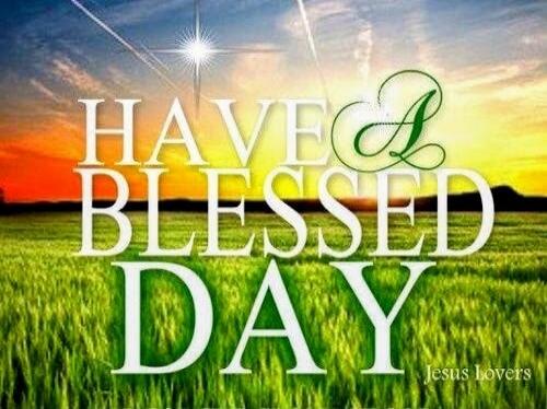 HAVE A BLESSED DAY Jesus Lovers