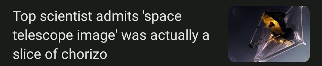 Top scientist admits space telescope image was actually a slice of chorizo