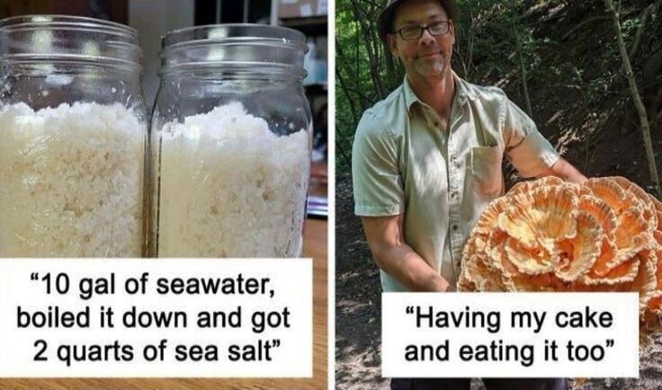 10 gal of seawater boiled it down and got Having my cake 2 quarts of sea salt 2 and eating it too