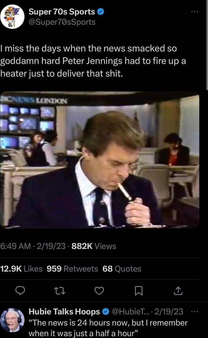 Super 70s Sports G RS N ICER G EWERT IR G R CIVERST Lo Cle K goddamn hard Peter Jennings had to fireup a heater just to deliver that shit RPNV EPIRETPRRE L QUL P Re QRIGER JETEE O Jo TGN T v R Q Hubie Talks Hoops HubieT 21923 The news is 24 hours now but remember when it was just a half a hour