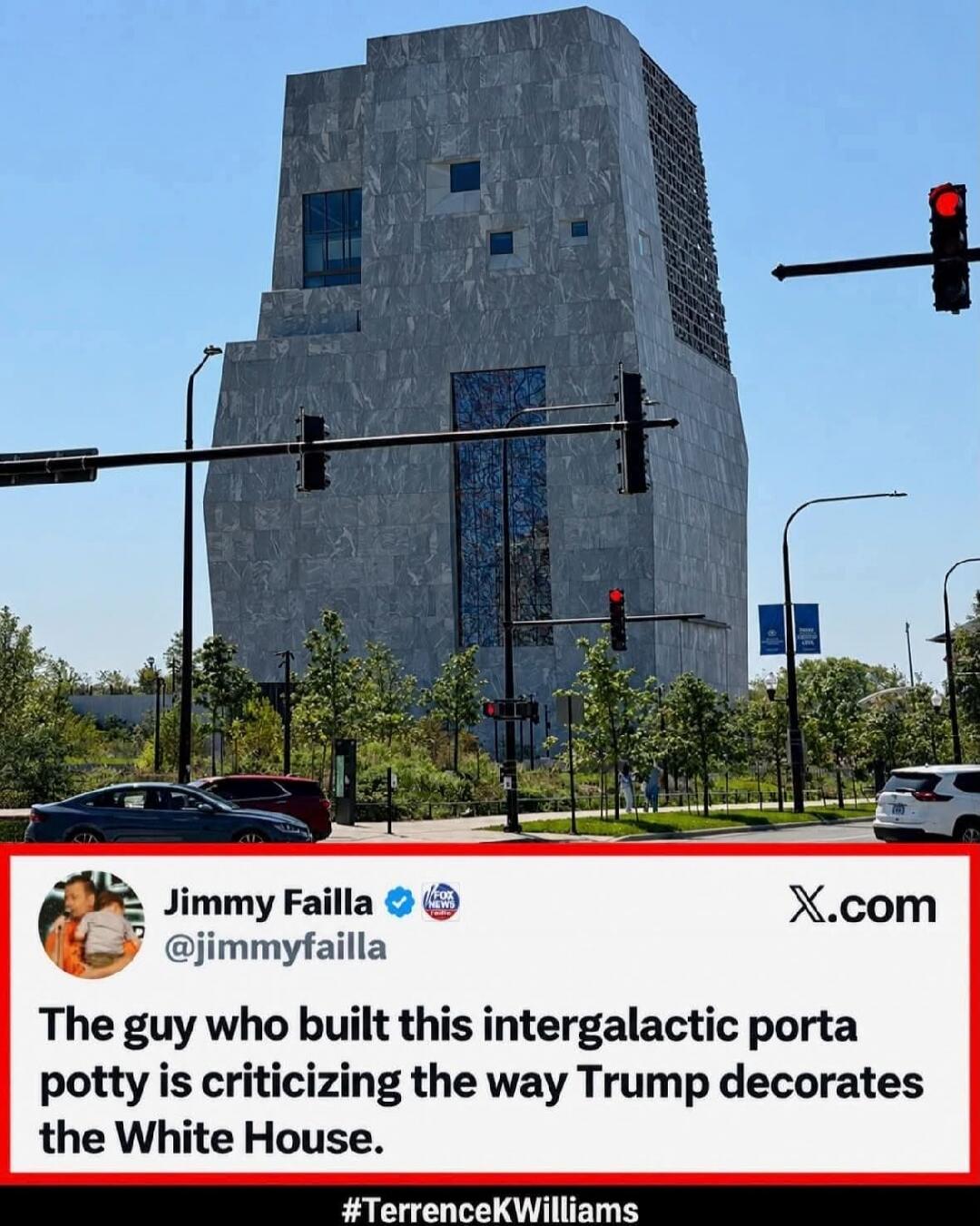 Jimmy Failla @jimmyfailla X.com The guy who built this intergalactic porta potty is criticizing the way Trump decorates the White House. #TerrenceKWilliams