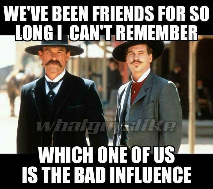 WEVE BEEN FRIENDS FOR SO LONG TIIEMEMBER B0 S oo W WHICH ONE OF US IS THE BAD INFLUENCE