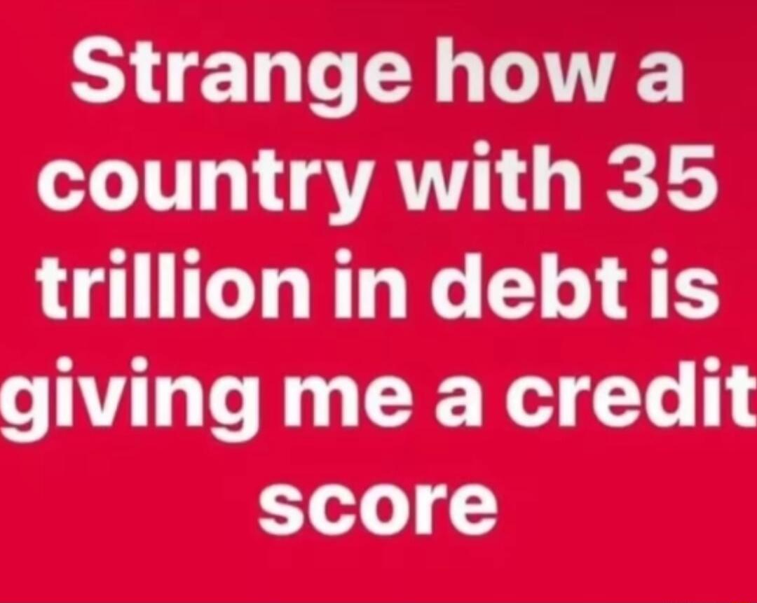 L ELHTE I AT IS trillion in debt is giving me a credit score