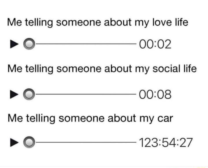 Me telling someone about my love life 0O 0002 Me telling someone about my social life O 0008 Me telling someone about my car 0 1235427