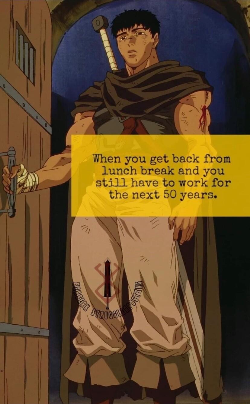When you get back from lunch break and you still have to work for the next 50 years