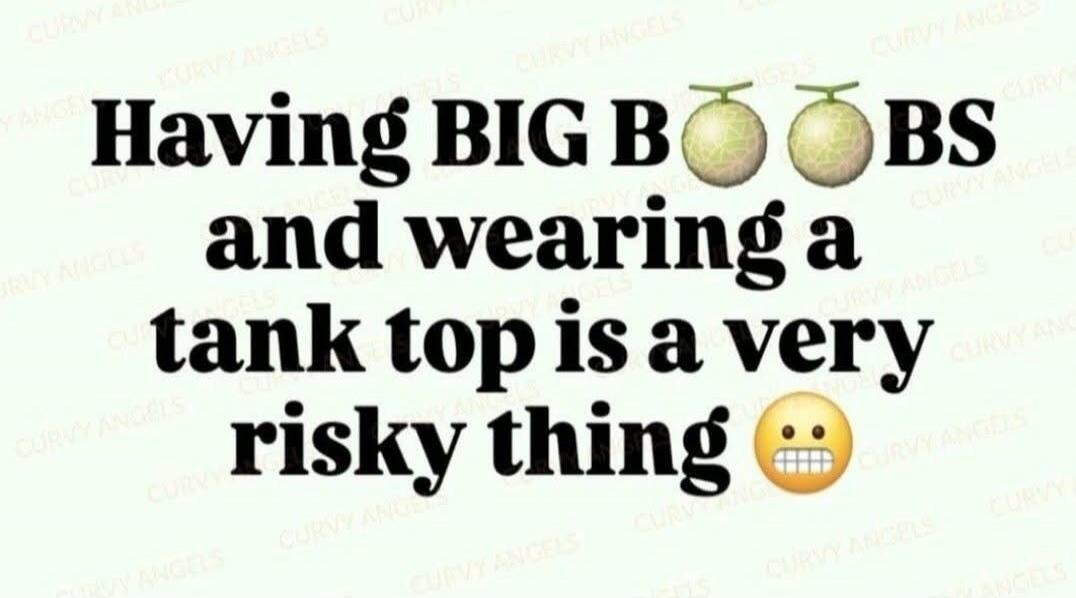 Having BIG BOOBS and wearing a tank top is a very risky thing
