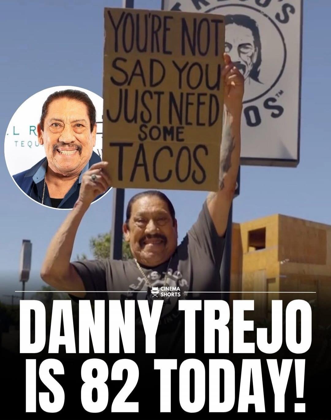 YOU'RE NOT SAD YOU JUST NEED SOME TACOS DANNY TREJO IS 82 TODAY! CINEMA SHORTS TREJO'S