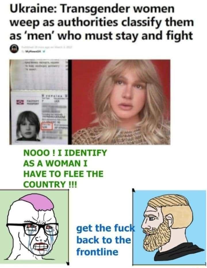 Ukraine Transgender women weep as authorities classify them as men who must stay and fight O NOOO I IDENTIFY AS A WOMAN 1 HAVE TO FLEE THE COUNTRY 1 back to the frontline