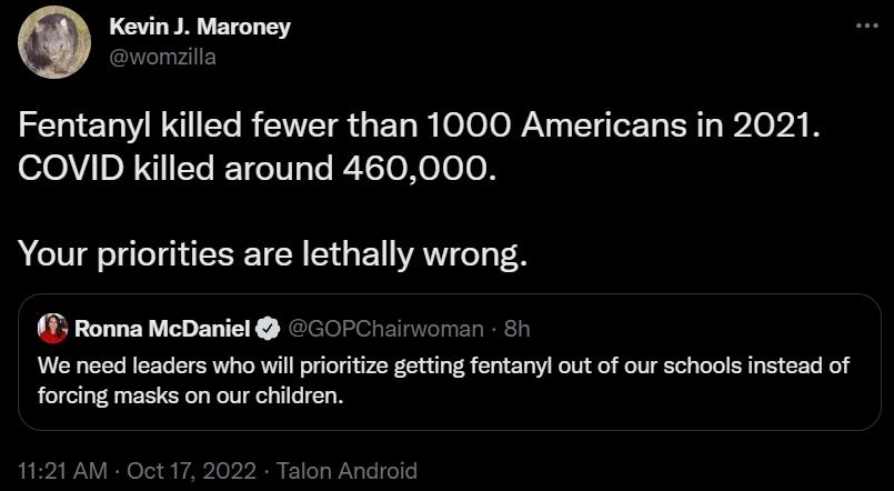 0 Kevin J Maroney il Fentanyl killed fewer than 1000 Americans in 2021 COVID killed around 460000 Your priorities are lethally wrong Ronna McDariel We need leaders who wilprioritze getting fentanyl out of our schools instead of forcing masks on our children