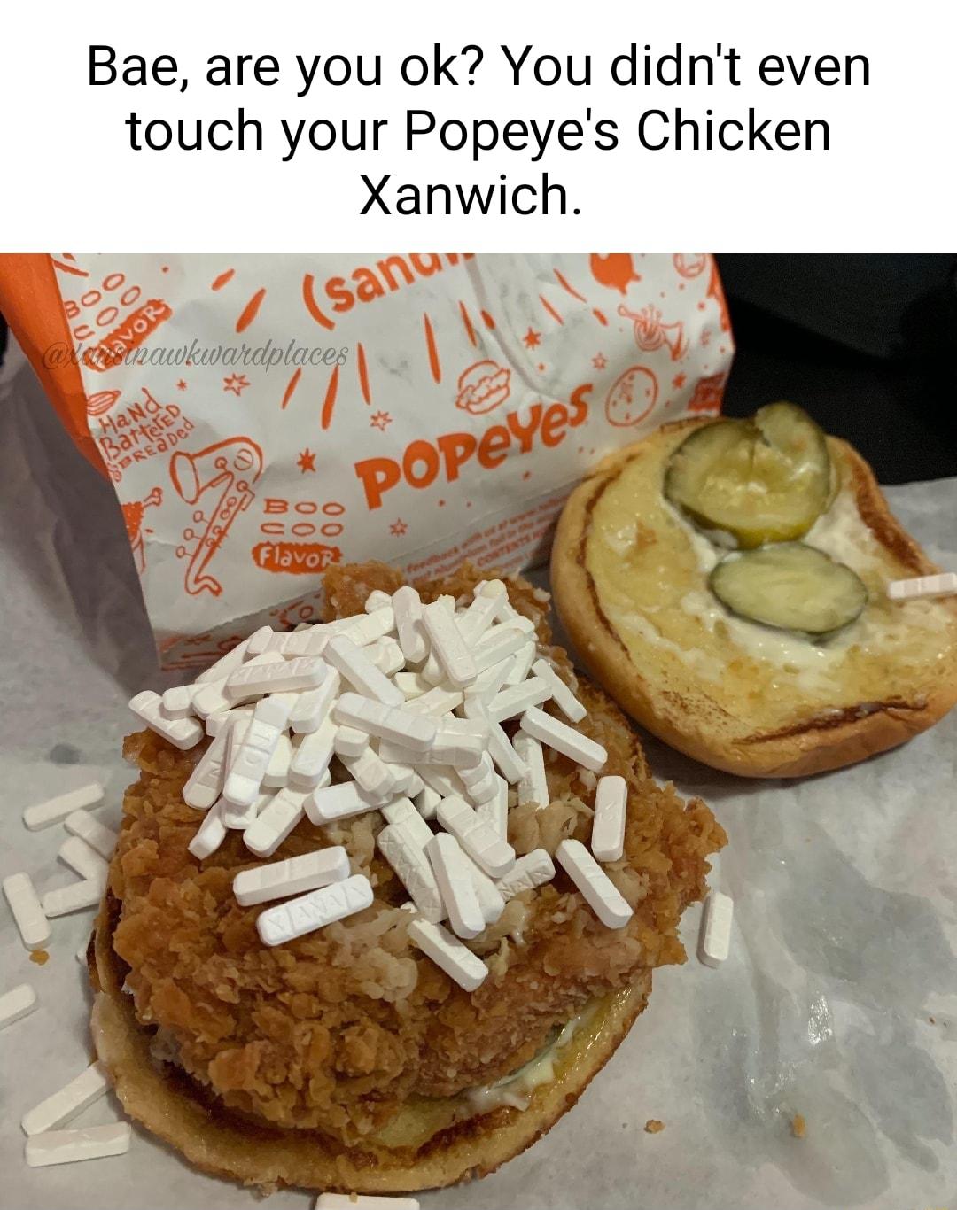 Bae are you ok You didnt even touch your Popeyes Chicken Xanwich