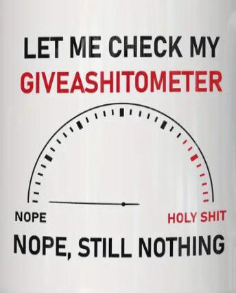 LET ME CHECK MY GIVEASHITOMETER NOPE HOLY SHIT NOPE STILL NOTHING