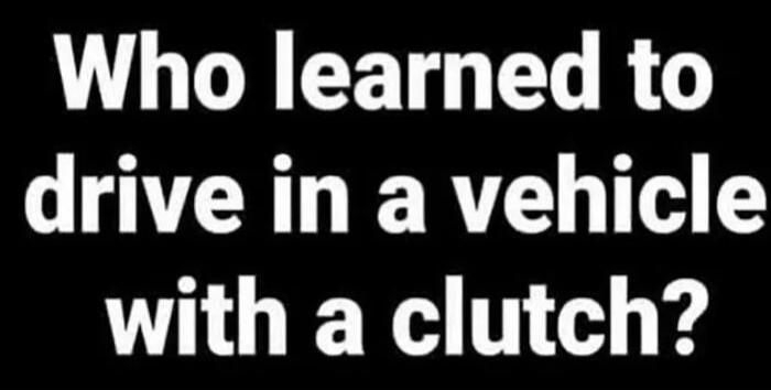 Who learned to drive in a vehicle with a clutch?