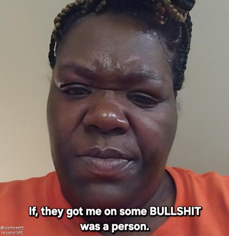 If, they got me on some BULLSHIT was a person.