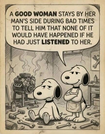A GOOD WOMAN STAYS BY HER MAN'S SIDE DURING BAD TIMES TO TELL HIM THAT NONE OF IT WOULD HAVE HAPPENED IF HE HAD JUST LISTENED TO HER.
