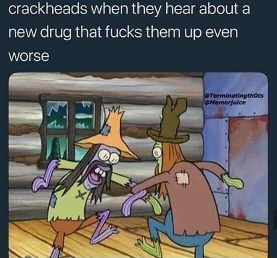 crackheads when they hear about a Ee VR EE1R Ve R a gV oXIVET