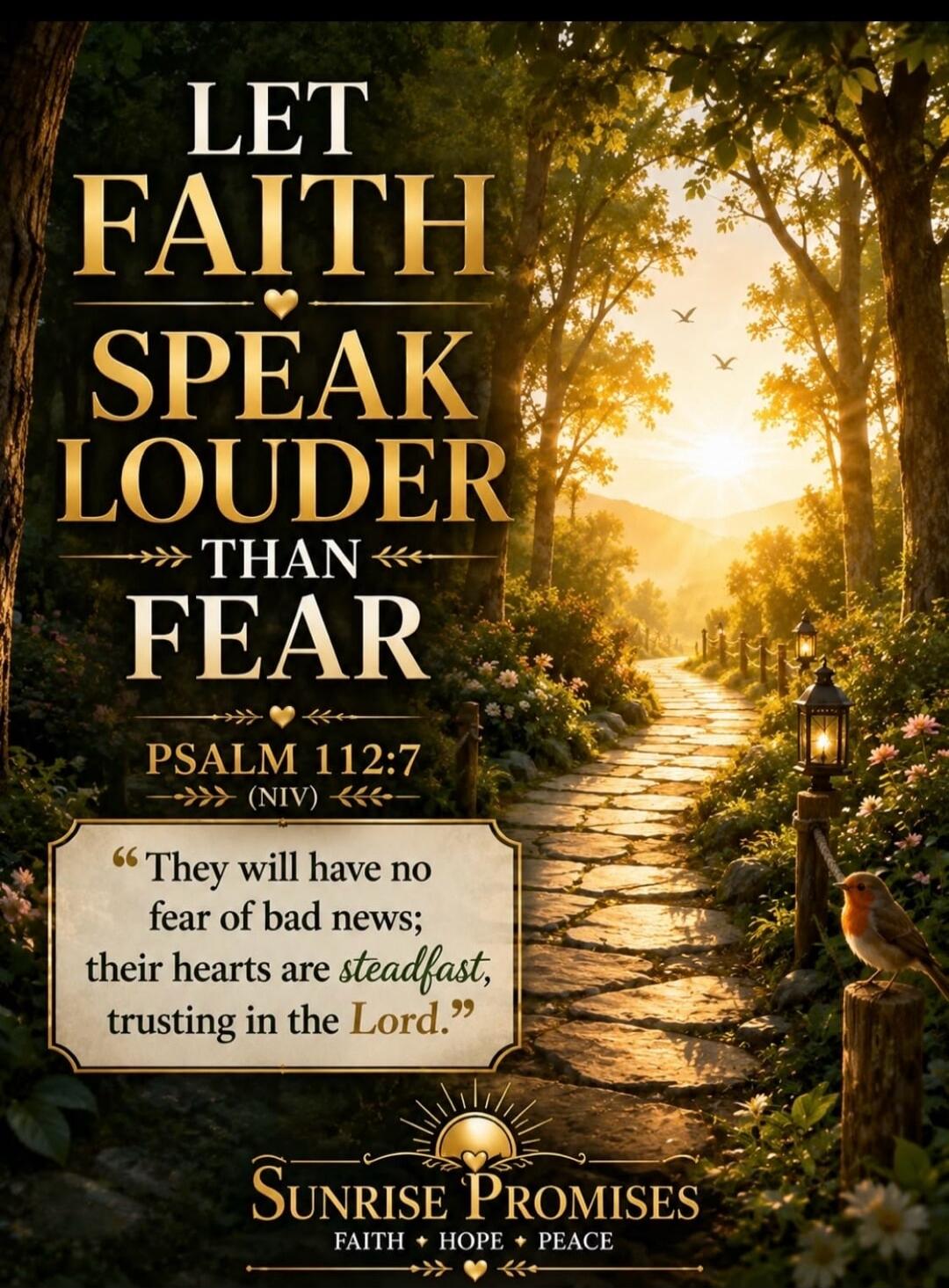LET FAITH SPEAK LOUDER THAN FEAR PSALM 112:7 (NIV) 