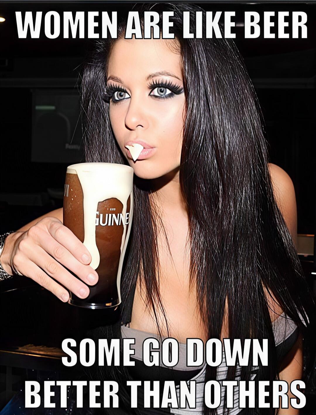 WOMEN ARE LIKE BEER SOME GO DOWN BETTER THAN OTHERS