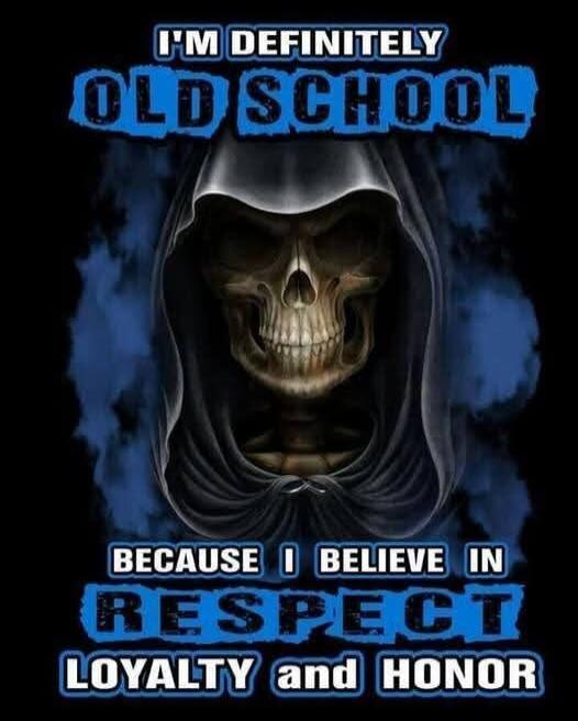 I'M DEFINITELY OLD SCHOOL BECAUSE I BELIEVE IN RESPECT LOYALTY and HONOR