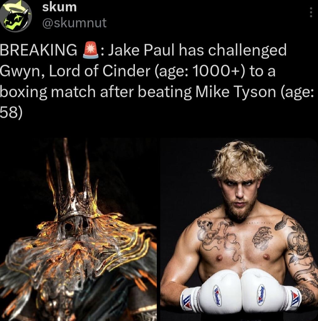 skum J skumnut BREAKING Jake Paul has challenged Gwyn Lord of Cinder age 1000 to a boxing match after beating Mike Tyson age 58