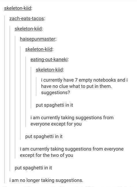skeleton kiid zach eats tacos skeleton kiid haisepunmaster skeleton kiid eating out kaneki skeleton kiid i currently have 7 empty notebooks and i have no clue what to put in them suggestions put spaghettiin it iam currently taking suggestions from everyone except for you put spaghetti in it iam currently taking suggestions from everyone except for the two of you put spaghetti in it iam no longer t