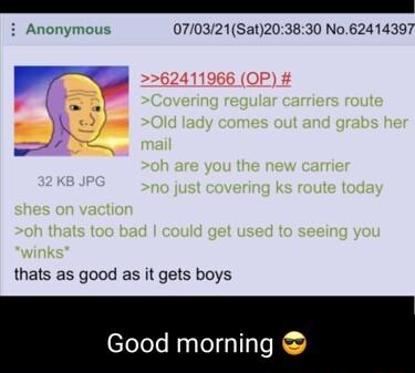 i Anonymous 070321Sat203830 No62414397 thats as good as it gets boys Good morning