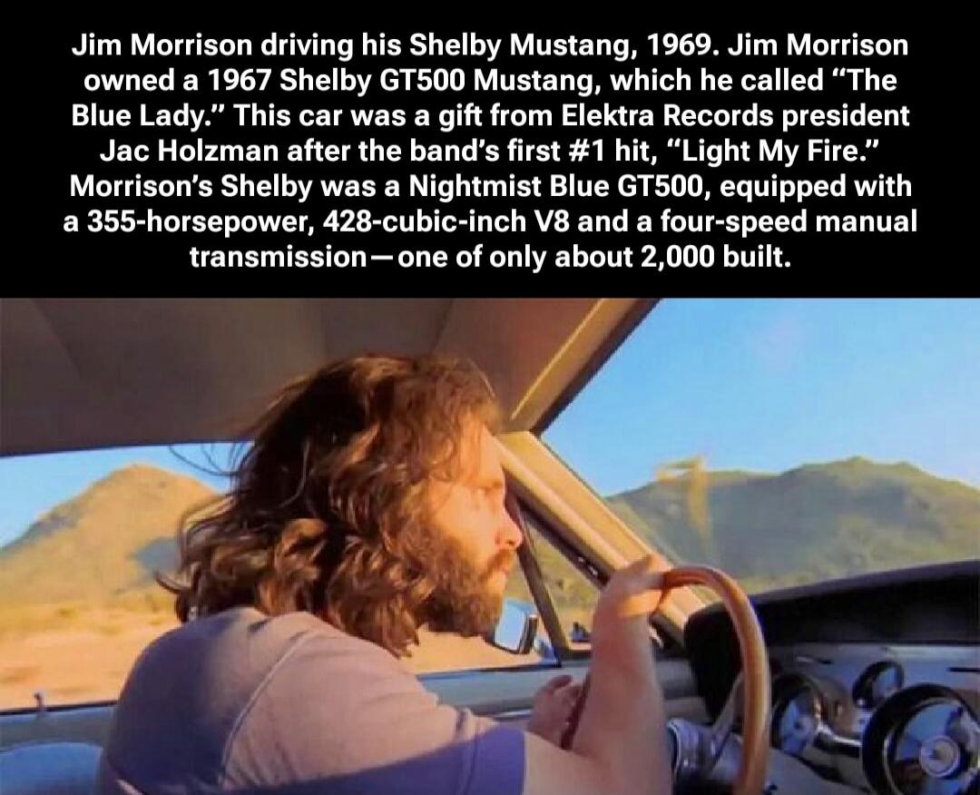 Jim Morrison driving his Shelby Mustang, 1969. Jim Morrison owned a 1967 Shelby GT500 Mustang, which he called 