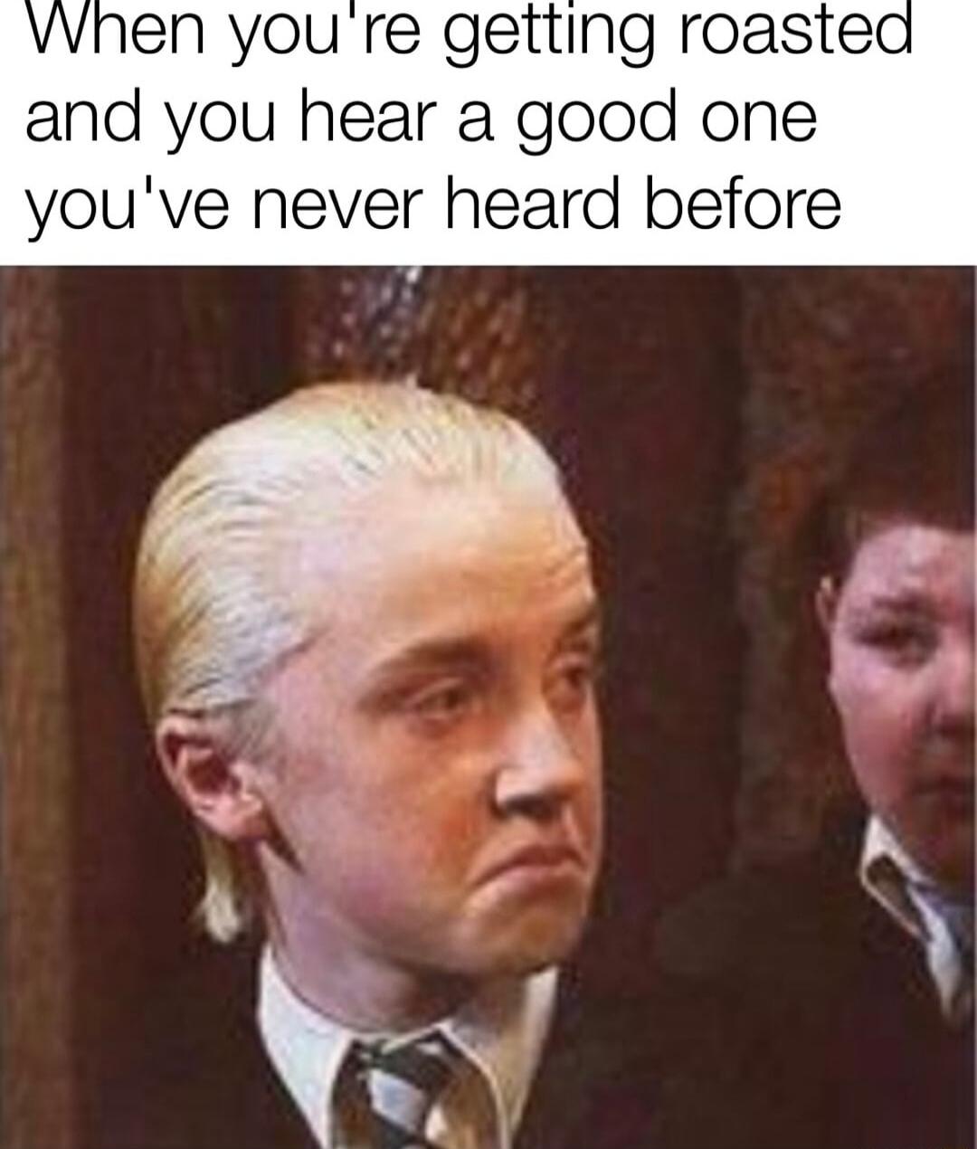 VWhen you re getting roasted and you hear a good one youve never heard before