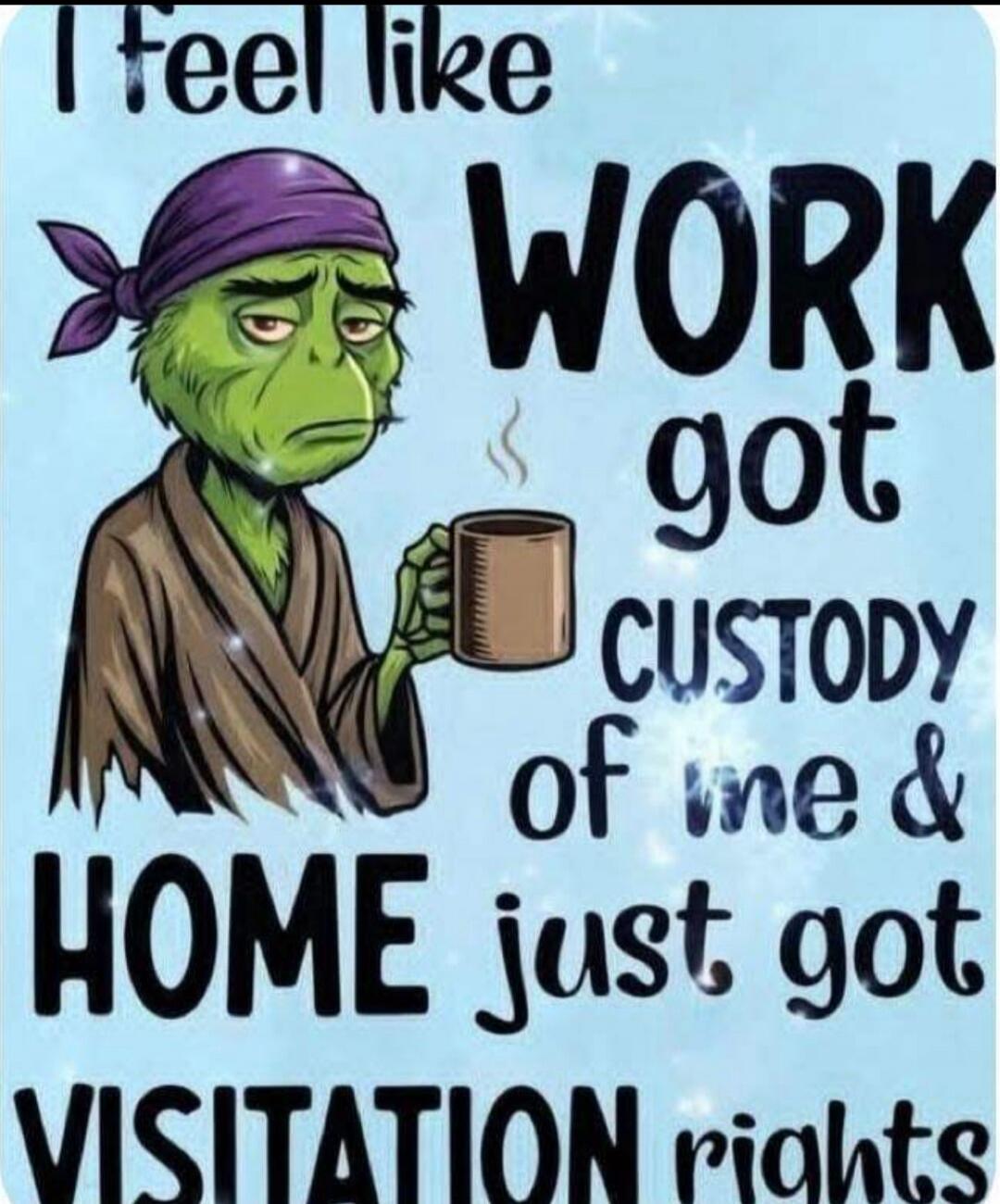 I feel like WORK got CUSTODY of me & HOME just got VISITATION rights