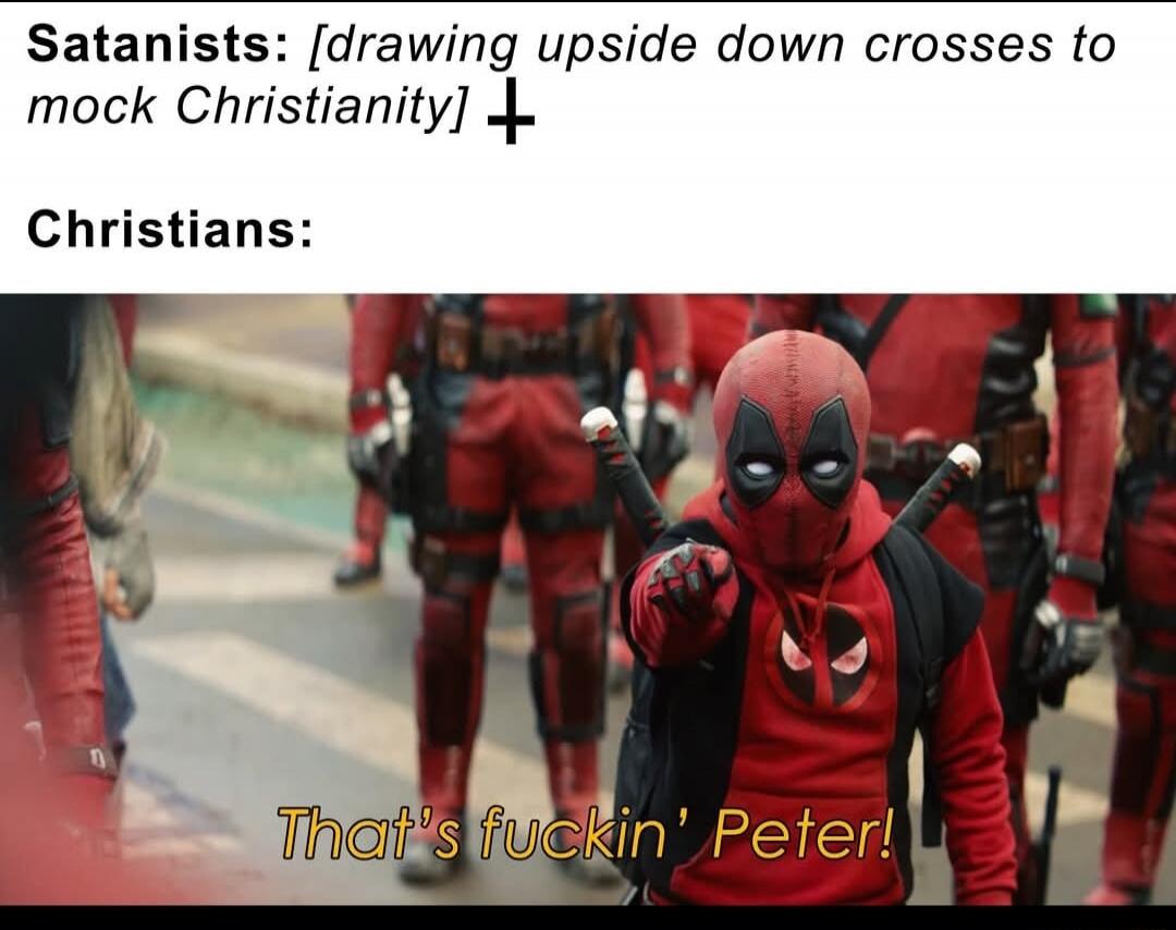 Satanists: [drawing upside down crosses to mock Christianity] Christians: That's fuckin' Peter!