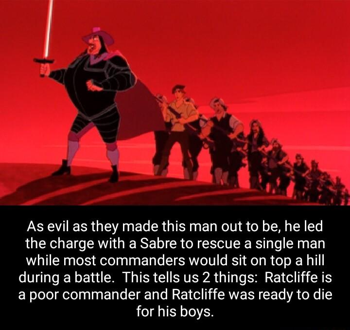 As evil as they made this man out to be he led the charge with a Sabre to rescue a single man while most commanders would sit on top a hill during a battle This tells us 2 things Ratcliffe is a poor commander and Ratcliffe was ready to die for his boys