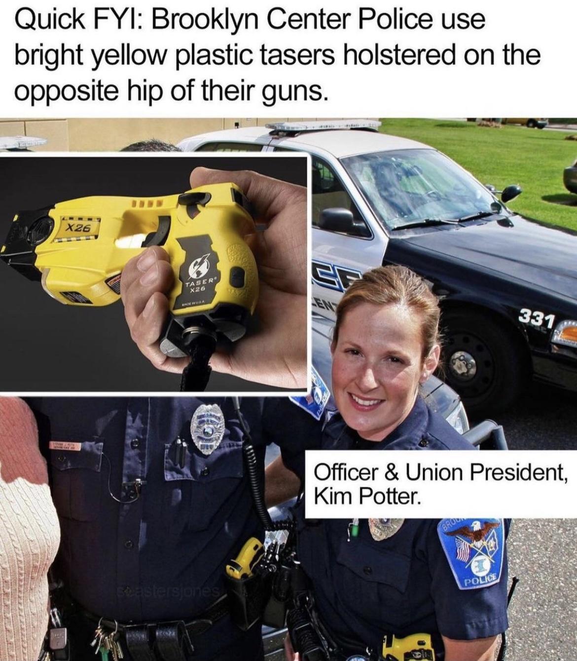 Quick FYI Brooklyn Center Police use bright yellow plastic tasers holstered on the opposite hip of their guns