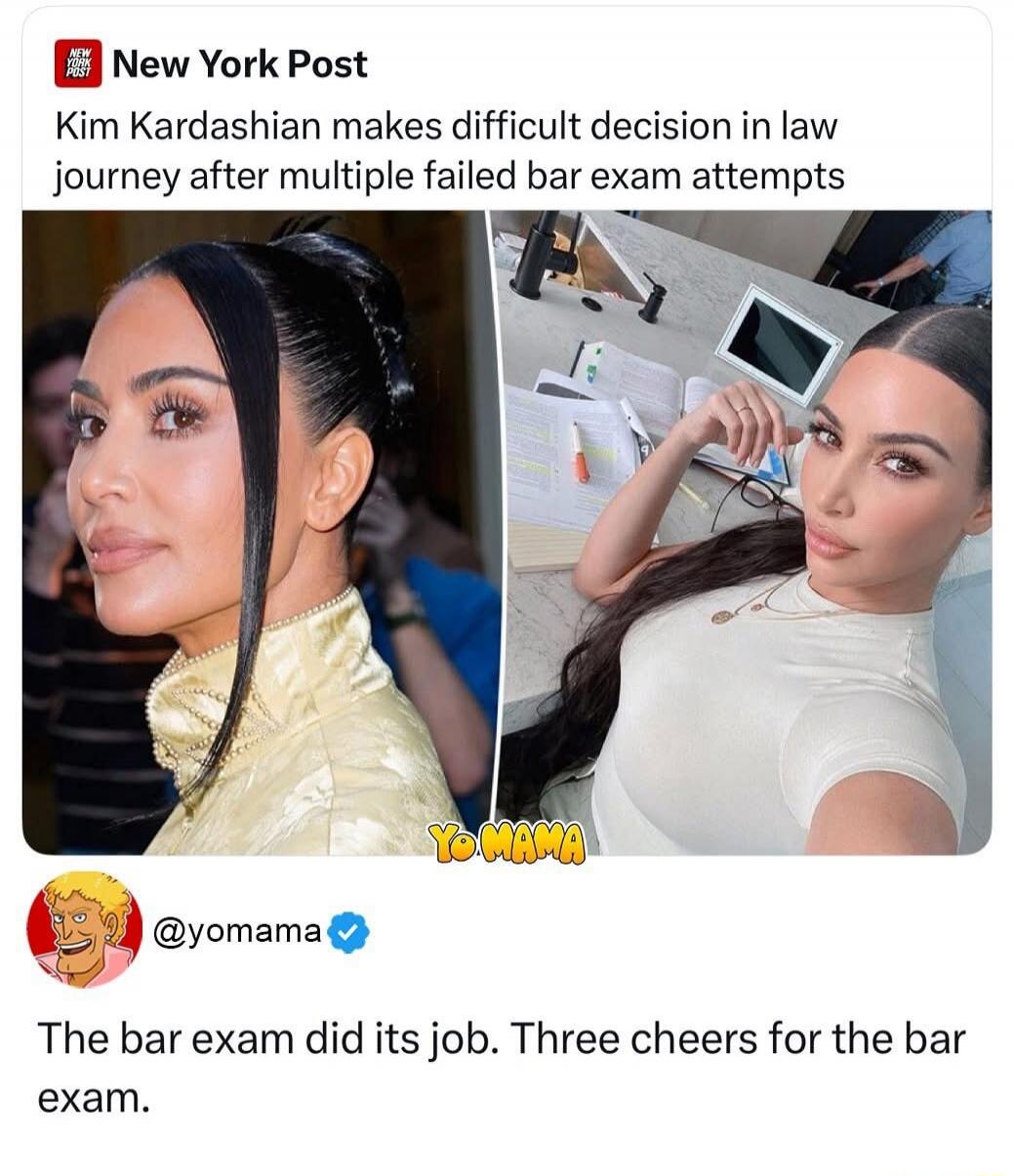 New York Post Kim Kardashian makes difficult decision in law journey after multiple failed bar exam attempts Yo Mama @yomama The bar exam did its job. Three cheers for the bar exam.