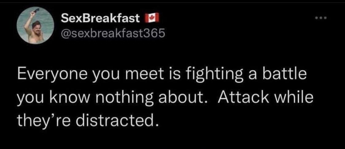 SexBreakfast D GICEL R Everyone you meet is fighting a battle you know nothing about Attack while theyre distracted 1208 PM 2022 05 01 Twitter for iPhone