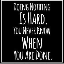 DOING NOTHING STIARD 10U NEVER KNOW WHEN 10U ARE DONE