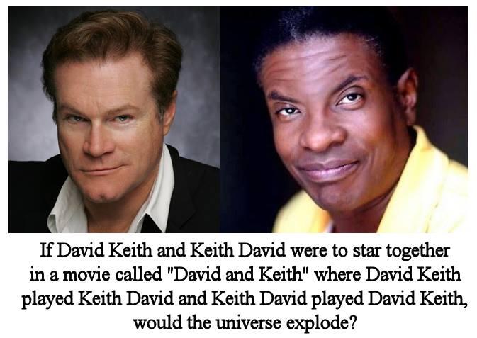 If David Keith and Keith David were to star together in a movie called David and Keith where David Keith played Keith David and Keith David played David Keith would the universe explode