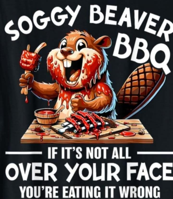 SOGGY BEAVER BBQ IF IT'S NOT ALL OVER YOUR FACE YOU'RE EATING IT WRONG