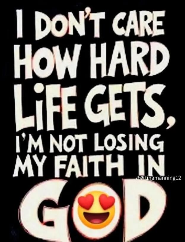 I DON'T CARE HOW HARD LIFE GETS, I'M NOT LOSING MY FAITH IN GOD. @tinamanning12