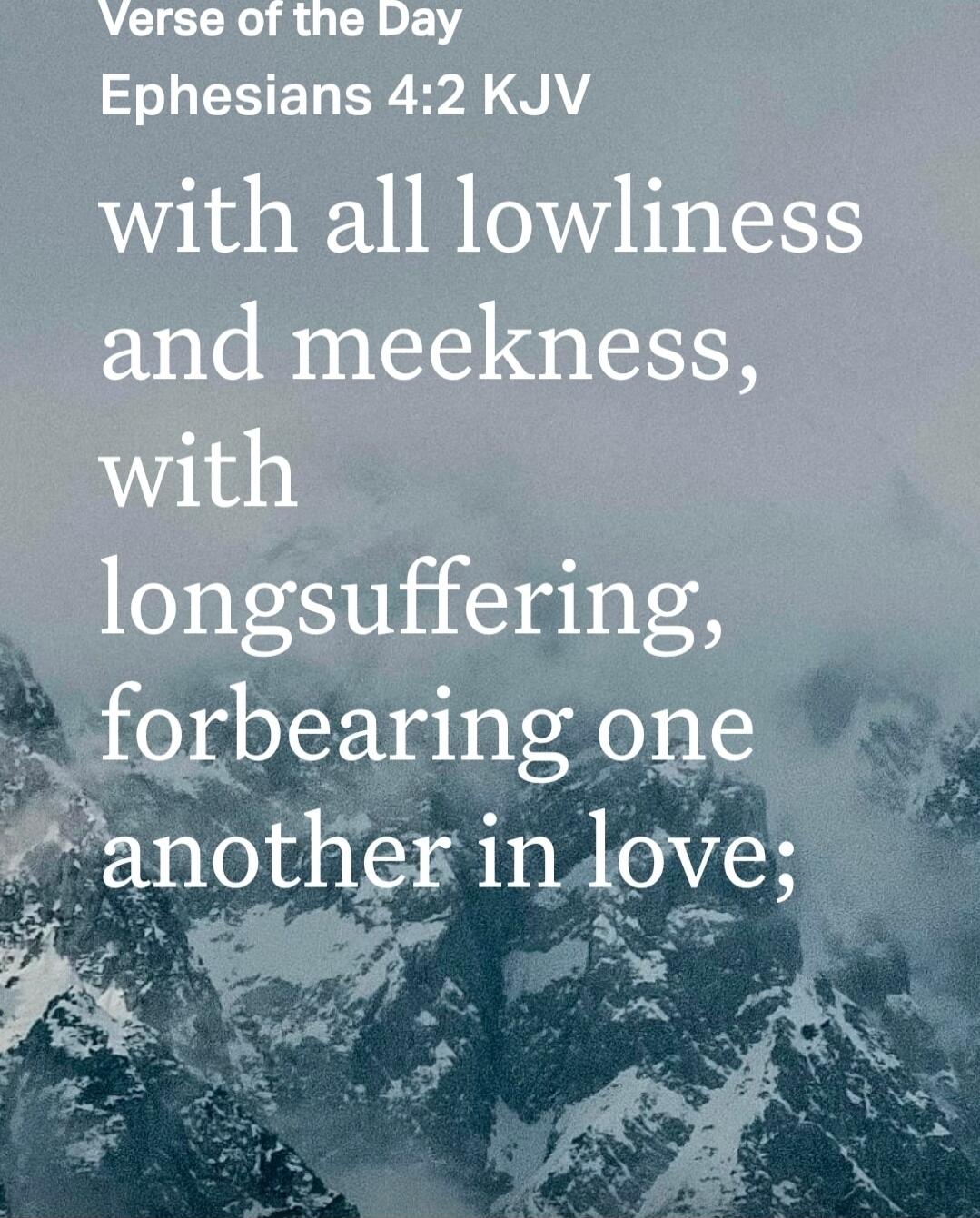 Verse of the Day
Ephesians 4:2 KJV
with all lowliness and meekness, with longsuffering, forbear­ing one another in love;