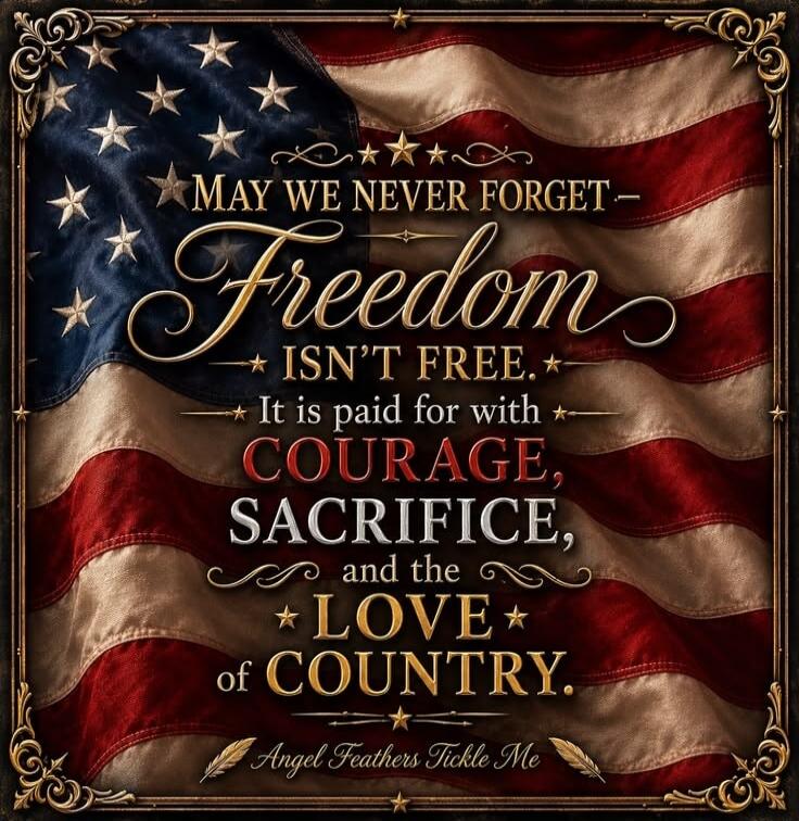 MAY WE NEVER FORGET - Freedom ISN'T FREE. It is paid for with COURAGE, SACRIFICE, and the LOVE of COUNTRY. Angel Feathers Tickle Me