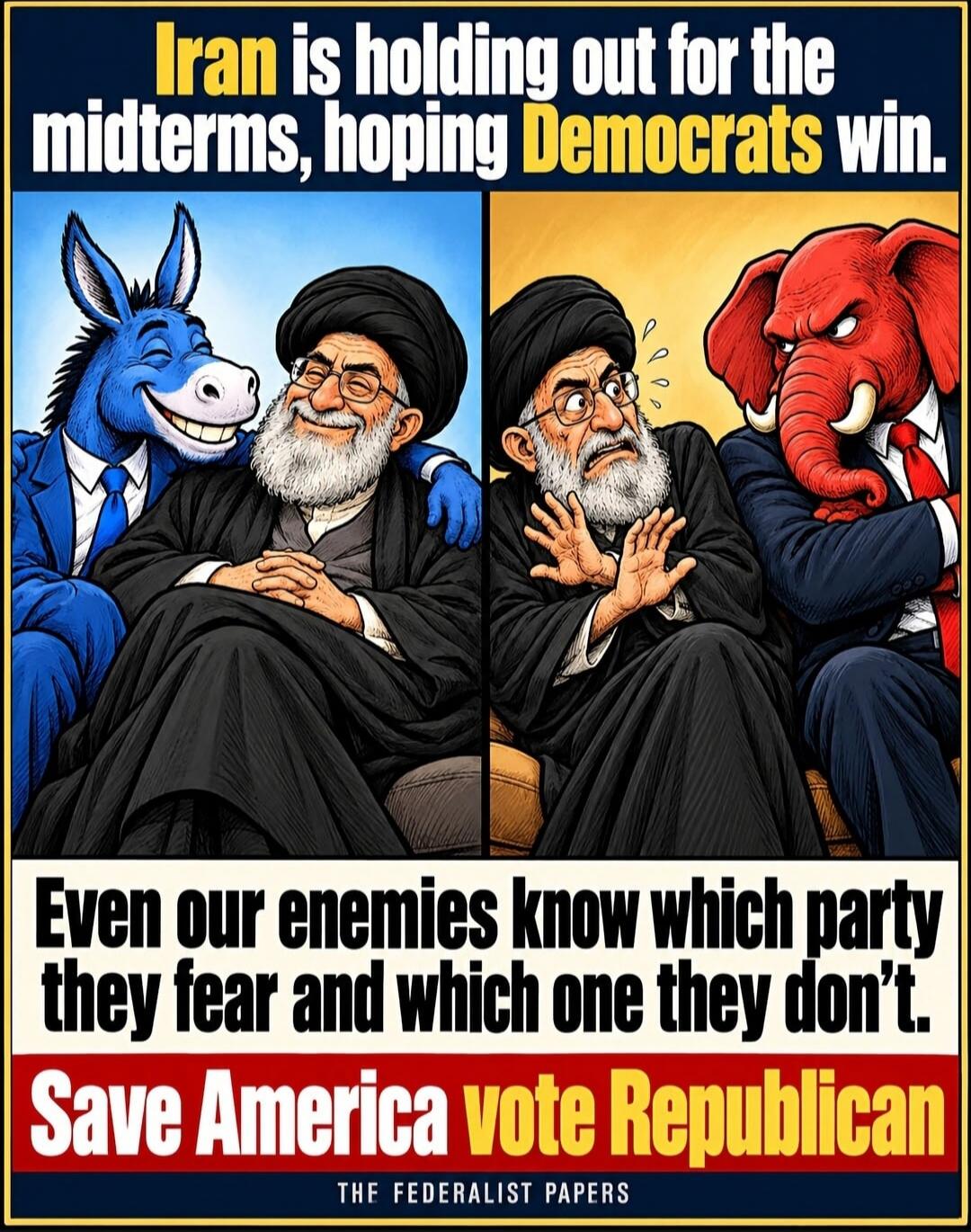 Iran is holding out for the midterms, hoping Democrats win. Even our enemies know which party they fear and which one don't. Save America vote Republican. THE FEDERALIST PAPERS