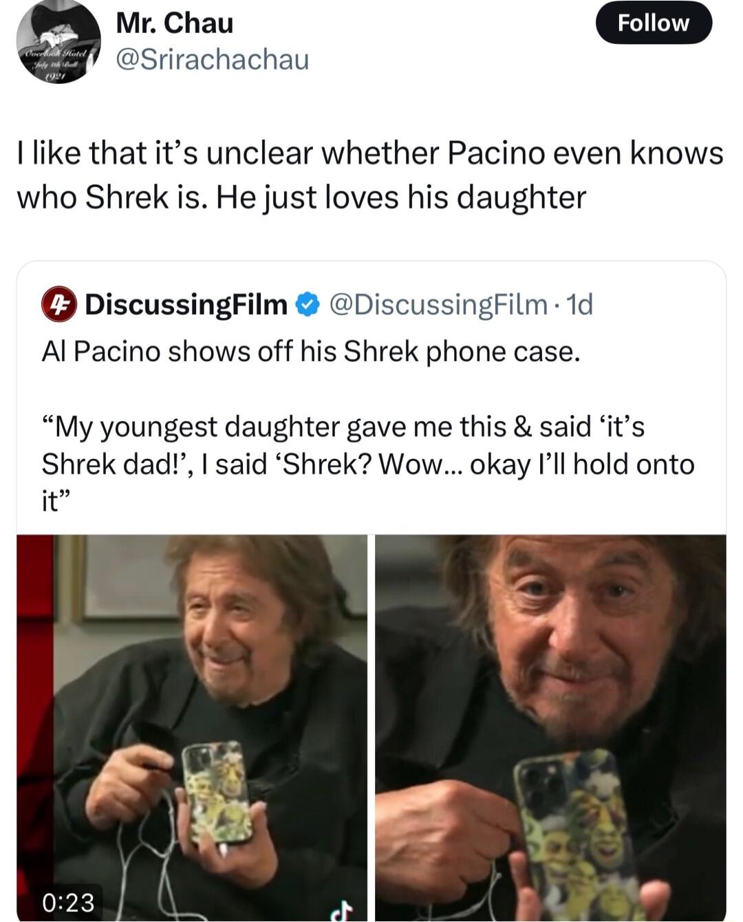 Mr Chau Srirachachau Ilike that its unclear whether Pacino even knows who Shrek is He just loves his daughter DiscussingFilm DiscussingFilm 1d Al Pacino shows off his Shrek phone case My youngest daughter gave me this said its Shrek dad said Shrek Wow okay Ill hold onto it