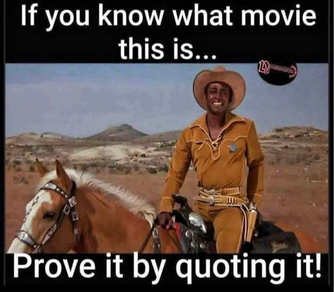 If you know what movie this is... Prove it by quoting it!