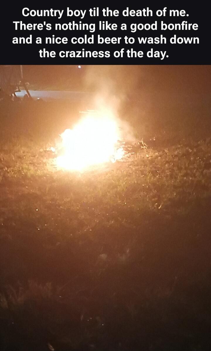 Country boy til the death of me. There's nothing like a good bonfire and a nice cold beer to wash down the craziness of the day.