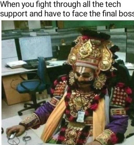 When you fight through all the tech support and have to face the final boss